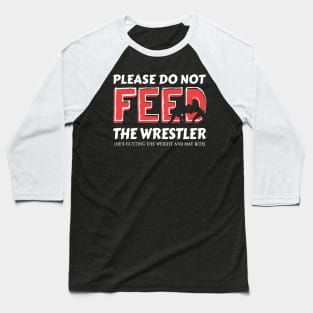 Please Do Not Feed The Wrestler He's Cutting Weight And May Bite Baseball T-Shirt